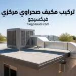 تركيب مكيف صحراوي مركزي: 4 أخطاء تجنبها قبل التمديد لتبريد منزلك بالكامل