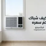 مكيف شباك كم سعره في السعودية 2026؟ أحدث الأسعار وأفضل الخيارات للشراء